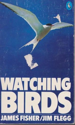 Watching Birds by James L. Fisher and Jim Flegg