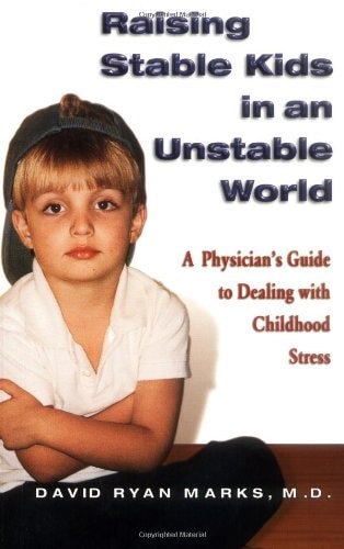 Raising stable kids in an unstable world by David R. Marks