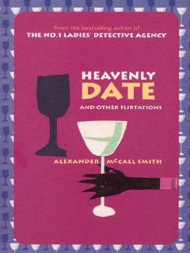 Heavenly Date And Other Flirtations by Alexander McCall Smith