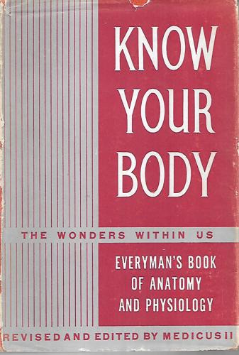 Know Your Body:  the Wonders Within Us - Everyman's Book of Anatomy And Physiology by Medicus