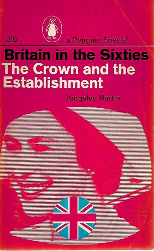 Britain in the Sixties: The Crown And The Establishment  by Kingsley Martin