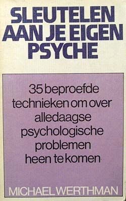 Sleutelen Aan Je Eigen Psyche : 35 Beproefde Technieken Om Over Alledaagse Psychologische Problemen Heen Te Komen by Michael Werthman