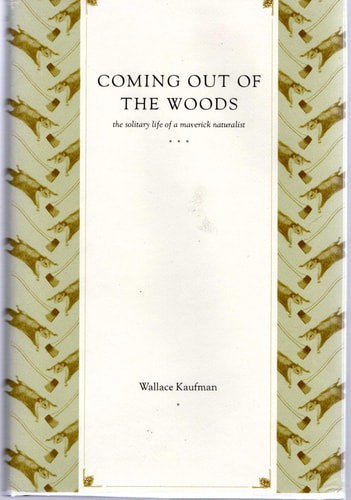 Coming Out of the Woods: the Solitary Life of a Maverick Naturalist by Wallace Kaufman