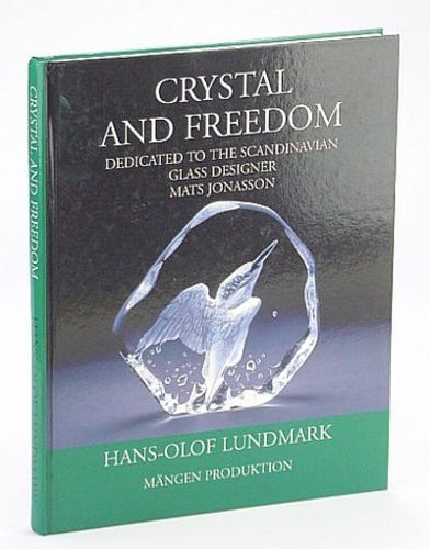 Crystal And Freedom: Dedicated To the Scandinavian Glass Designer Mats Jonasson by Hans-Olof Lundmark