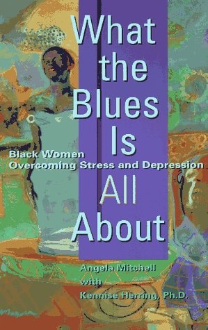 What the Blues Is All About: Black Women Overcoming Stress And Depression by Kennise Herring and Angela Mitchell
