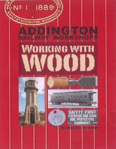 Addington Railway Workshops: Working with Wood by Keith G. Brown