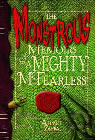 The Monstrous Memoirs of a Mighty Mcfearless by Ahmet Zappa