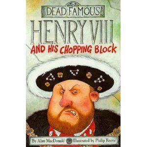 Henry VIII and His Chopping Block: Dead Famous by Alan MacDonald