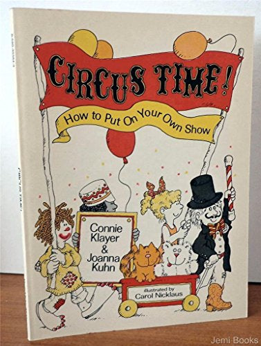 Circus Time! How To Put on Your Own Show by Connie Klayer and Joanna Kuhn