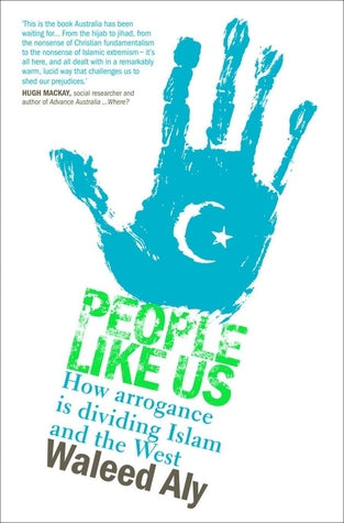 People Like Us: How Arrogance Is Dividing Islam and the West by Waleed Aly