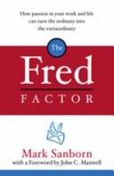 The Fred Factor. How Passion in Your Work and Life Can Turn the Ordinary Into the Extraordinary by Mark Sanborn