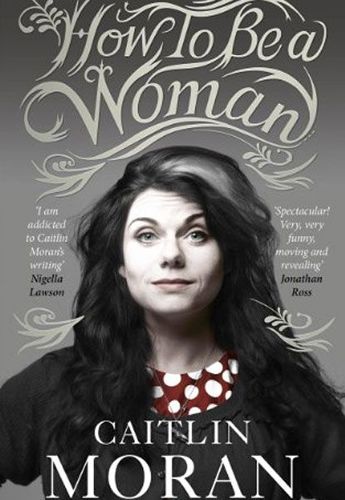 How to be a Woman by Caitlin Moran