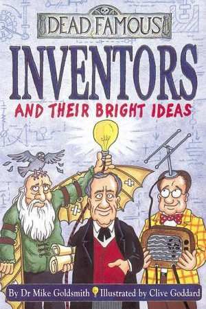 Inventors And Their Bright Ideas: Dead Famous by Mike Goldsmith