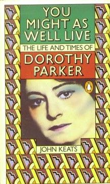 You Might As Well Live - the Life And Times of Dorothy Parker by John Keats