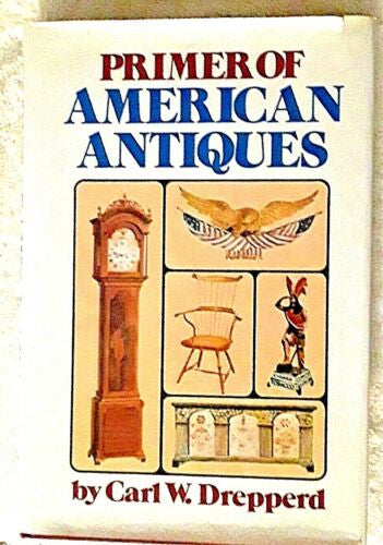 The Primer of American Antiques by Carl W. Drepperd