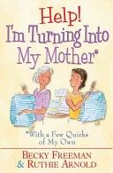 Help! I'm Turning into My Mother: With a Few Quirks of My Own by Ruthie Arnold and Becky Freeman Johnson