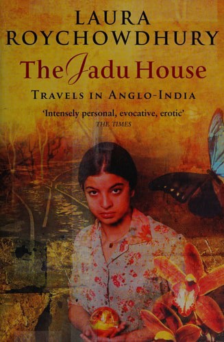 The Jadu House: Travels in Anglo-India by Laura Roychowdhury