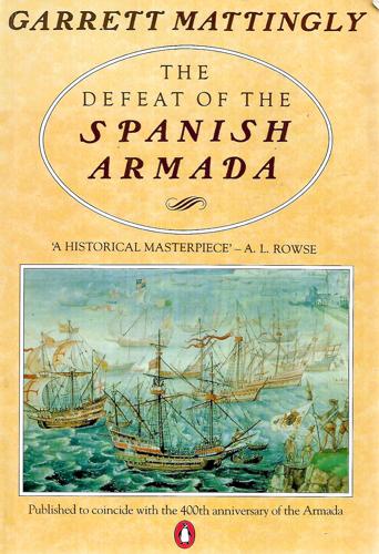 The Defeat of the Spanish Armada by Garrett Mattingly