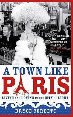 A Town Like Paris: Living and Loving in the City of Light by Bryce Corbett