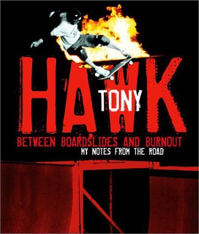 Between Boardslides And Burnout. My Notes from the Road by Tony Hawk