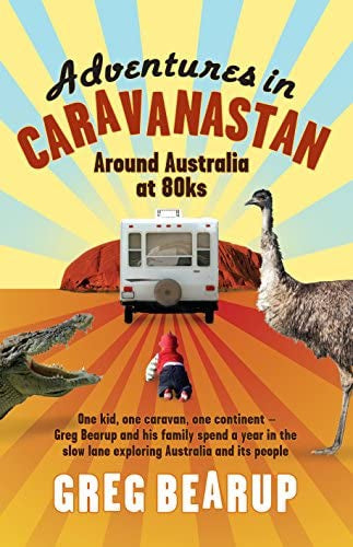 Adventures in Caravanastan: Around Australia At 80ks by Greg Bearup