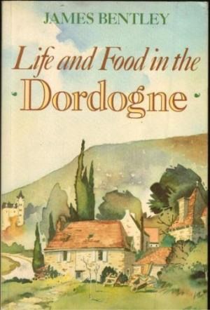 Life And Food in the Dordogne by James Bentley