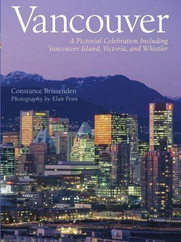 Vancouver: a Pictorial Celebration Including Vancouver Island, Victoria, And Whistler by Constance Brissenden