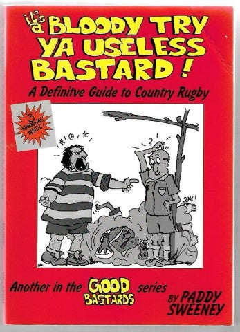 It's a Bloody Try, Ya Useless Bastards: the Definitive Guide To Country Rugby by Paddy Sweeney