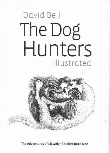 The Dog Hunters - Illustrated - The Adventures of Llewelyn & Gelert Book One  by David Bell