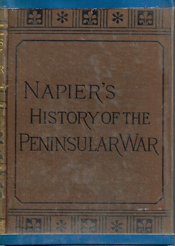 Napier's History of the Peninsular War and in the South of France, From the Year 1807 To the Year 1814 by William Francis Patrick Napier