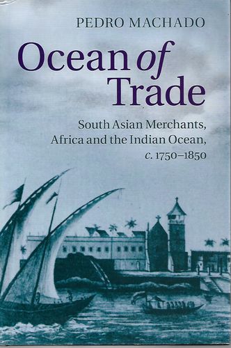 Ocean of Trade: South Asian Merchants, Africa and the Indian Ocean, c 1750-1850 by Machado Pedro