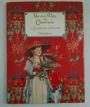 The Twelve Days of Christmas: a Celebration And History by Leigh Grant