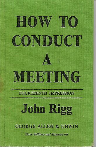 How To Conduct a Meeting. Standing Orders And Rules of Debate by John Rigg