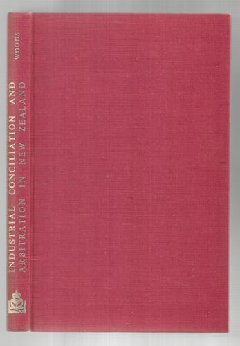 Industrial Conciliation And Arbitration in New Zealand by N. S. Woods