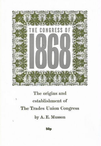 The Congress of 1868. The Origins And Establishment of the Trades Union Congress by A. E. Musson