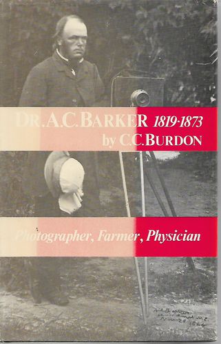 Dr. A. C. Barker 1819-1873 - Photographer, Farmer, Physician  by C. C. Burdon