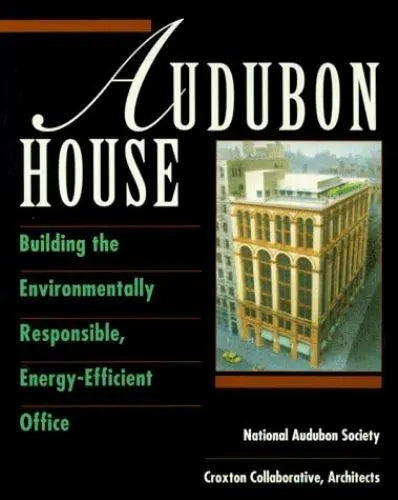 Audubon House - Building the Environmentally Responsible, Energy-Efficient Office by National Audubon Society