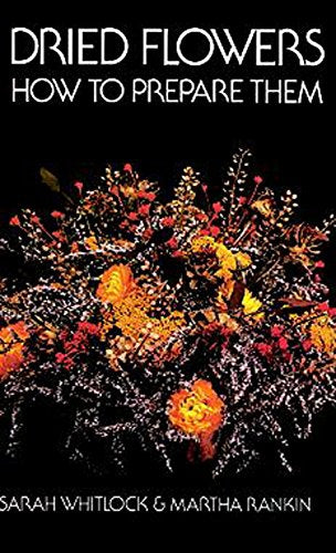 Dried Flowers: How To Prepare Them by Martha Rankin and Sarah Whitlock