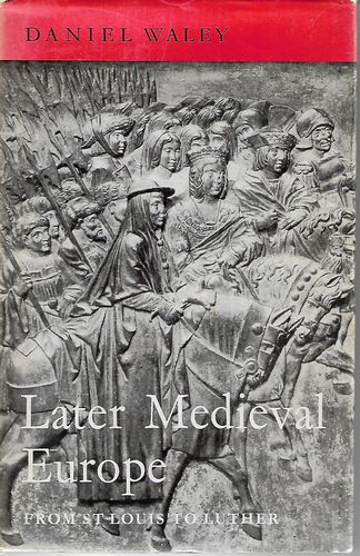 Later Medieval Europe: From Saint Louis to Luther  by Daniel Waley