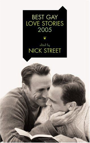 Best Gay Love Stories 2005 (Best Gay Love Stories) by Nick Street