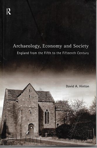 Archaeology, Economy And Society, England From the Fifth To the Fifteenth Century by David A. Hinton