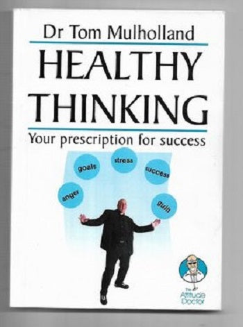 Healthy Thinking: Your Prescription for Success by Tom Mulholland