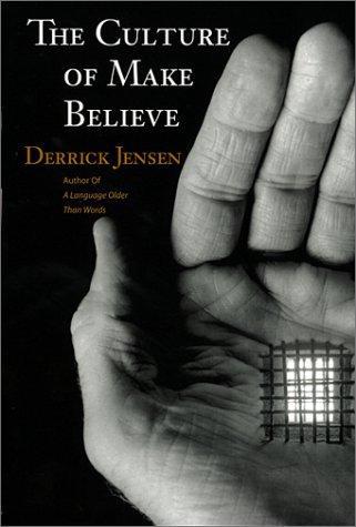 The Culture Of Make Believe by Derrick Jensen