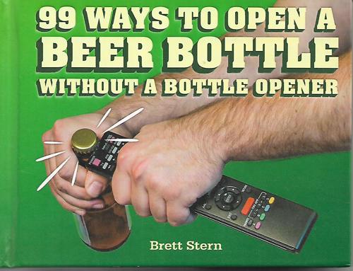 99 Ways To Open A Beer Bottle Without A Bottle Opener by Brett Stern