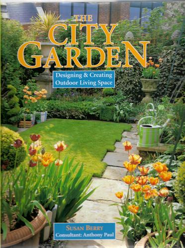 The City Garden: Designing & Creating Outdoor Living Space by Susan Berry and Anthony Paul