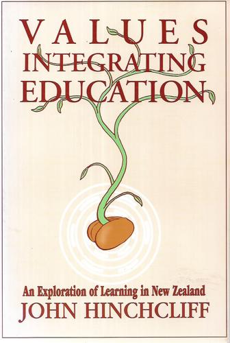 Values Integrating Education: An Exploration Of Learning In New Zealand by John Hinchcliff
