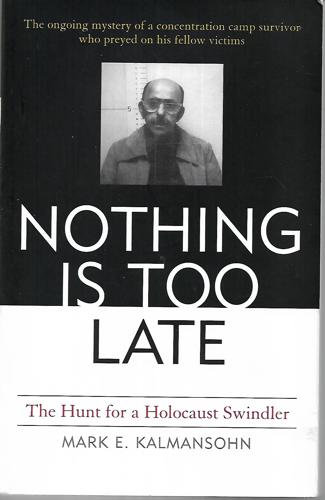 Nothing Is Too Late: The Hunt For A Holocaust Swindler by Mark E. Kalmansohn
