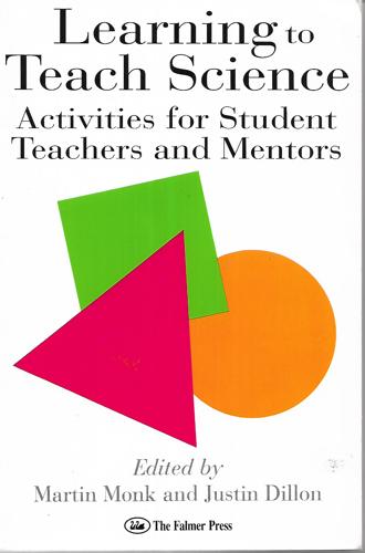 Learning To Teach Science: Activities For Student Teachers And Mentors by Justin Dillon and Martin Monk