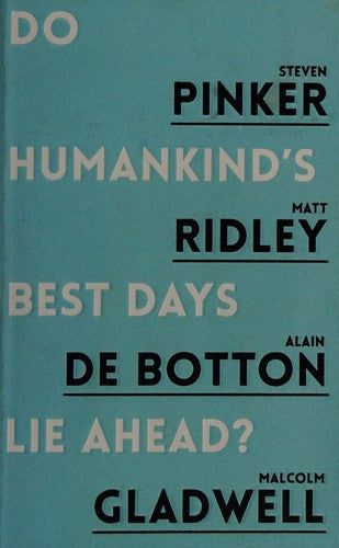 Do Humankind's Best Days Lie Ahead by Alain De Botton and Malcolm Gladwell and Steven Pinker and Matt Ridley