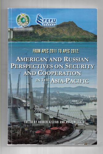From Apec 2011 To Apec 2012: American And Russian Perspectives On Asia-Pacific Security And Cooperation by Rouben Azizian and Artyom Lukin